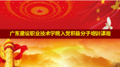 2018(秋季)广东建设职业技术学院入党积极分子培训课程
