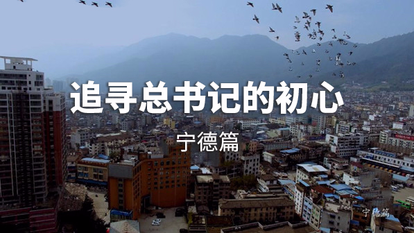 追寻习近平总书记的初心·宁德篇